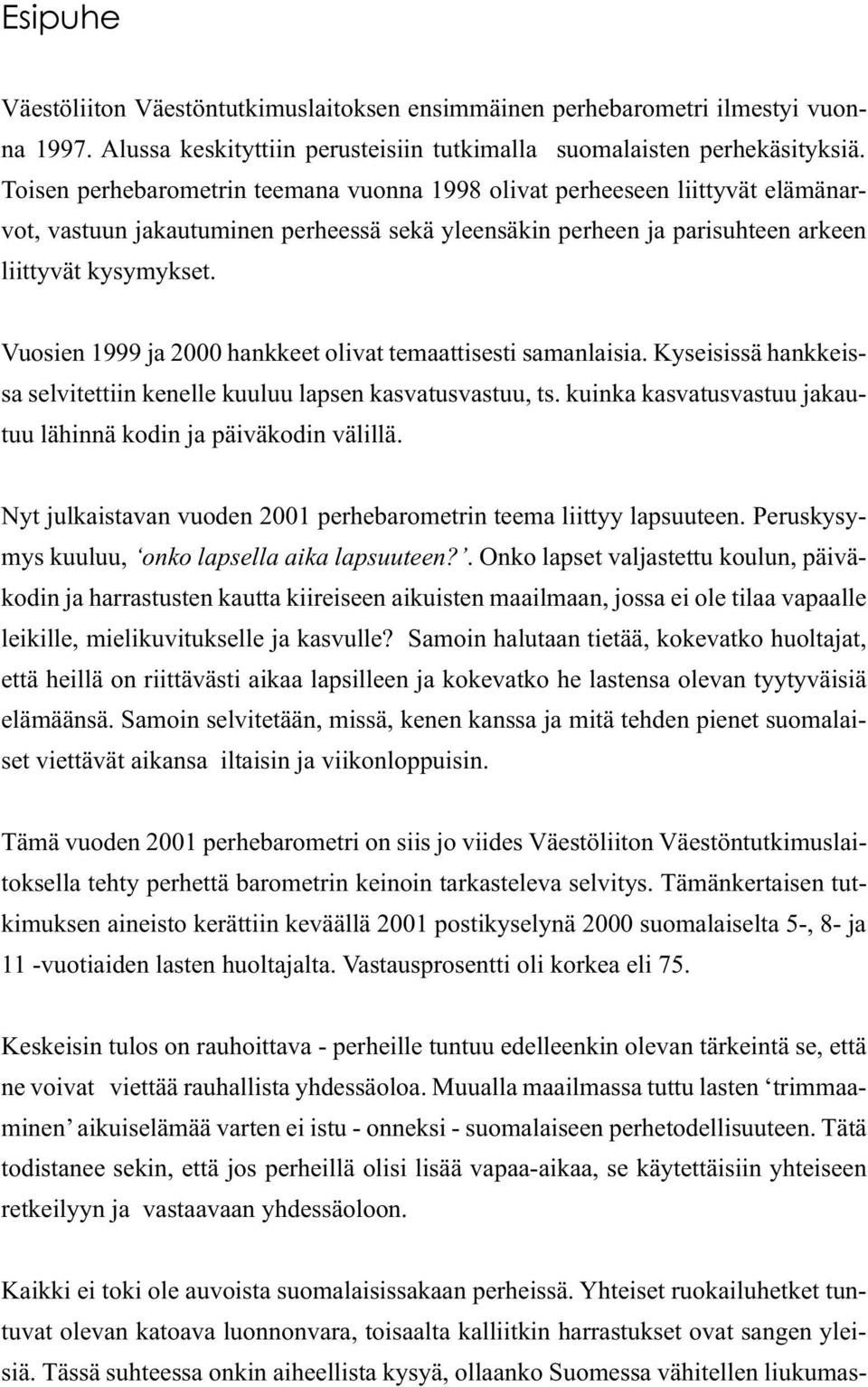 Vuosien 1999 ja 2000 hankkeet olivat temaattisesti samanlaisia. Kyseisissä hankkeissa selvitettiin kenelle kuuluu lapsen kasvatusvastuu, ts.