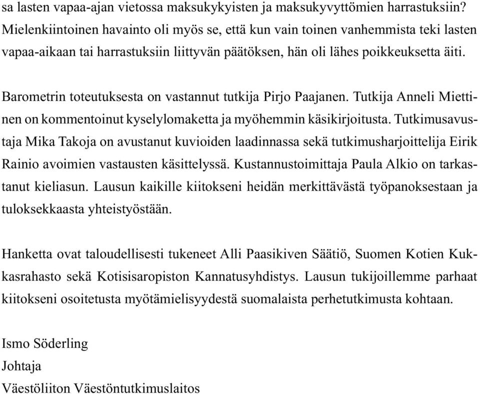 Barometrin toteutuksesta on vastannut tutkija Pirjo Paajanen. Tutkija Anneli Miettinen on kommentoinut kyselylomaketta ja myöhemmin käsikirjoitusta.