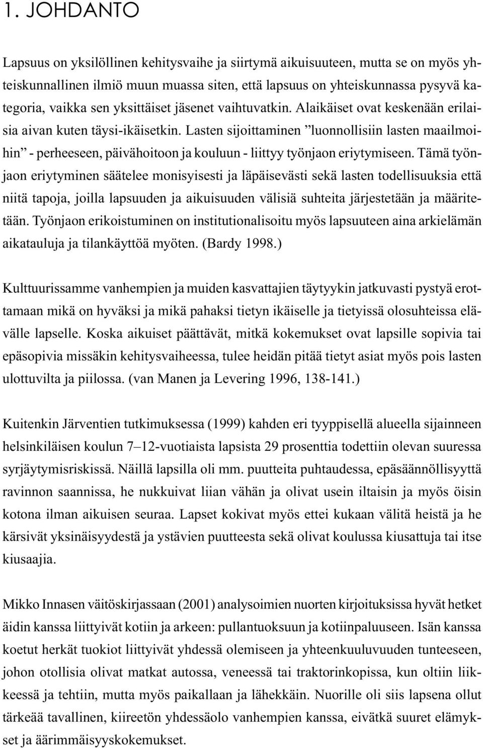 yksittäiset jäsenet vaihtuvatkin. Alaikäiset ovat keskenään erilaisia aivan kuten täysi-ikäisetkin.