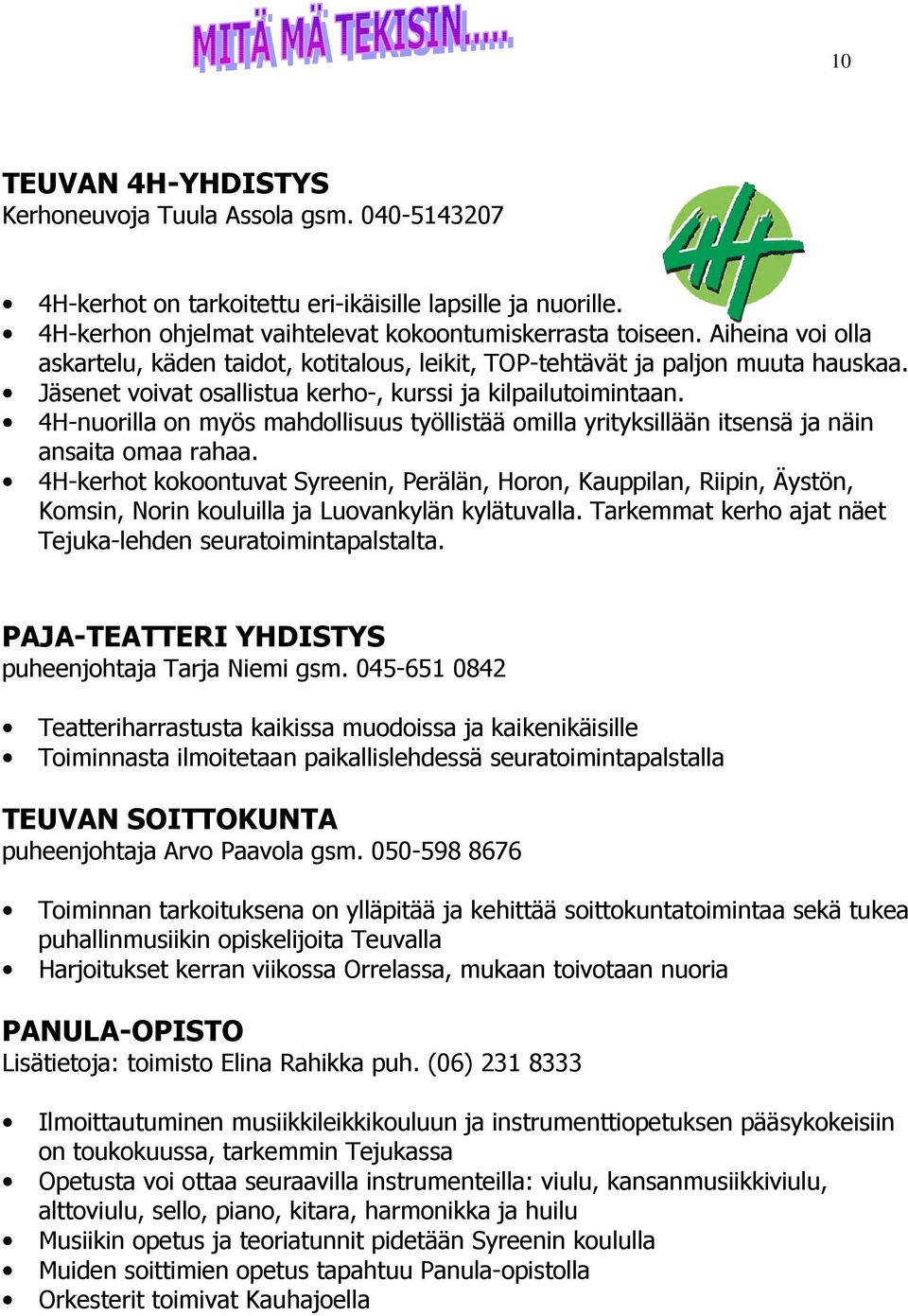 4H-nuorilla on myös mahdollisuus työllistää omilla yrityksillään itsensä ja näin ansaita omaa rahaa.