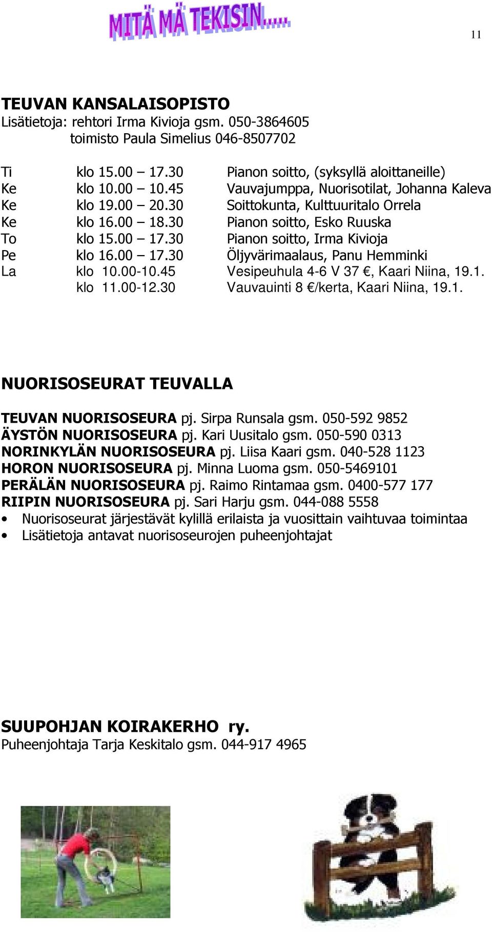 30 Pianon soitto, Irma Kivioja Pe klo 16.00 17.30 Öljyvärimaalaus, Panu Hemminki La klo 10.00-10.45 Vesipeuhula 4-6 V 37, Kaari Niina, 19.1. klo 11.00-12.30 Vauvauinti 8 /kerta, Kaari Niina, 19.1. NUORISOSEURAT TEUVALLA TEUVAN NUORISOSEURA pj.