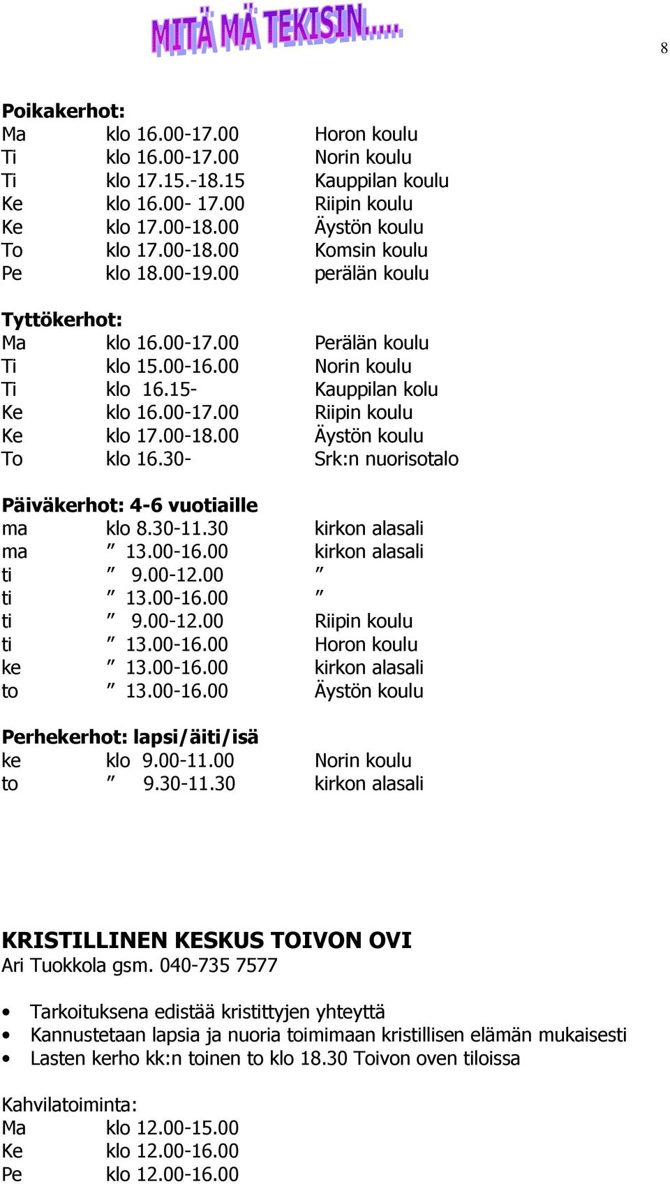 00 Äystön koulu To klo 16.30- Srk:n nuorisotalo Päiväkerhot: 4-6 vuotiaille ma klo 8.30-11.30 kirkon alasali ma 13.00-16.00 kirkon alasali ti 9.00-12.00 ti 13.00-16.00 ti 9.00-12.00 Riipin koulu ti 13.