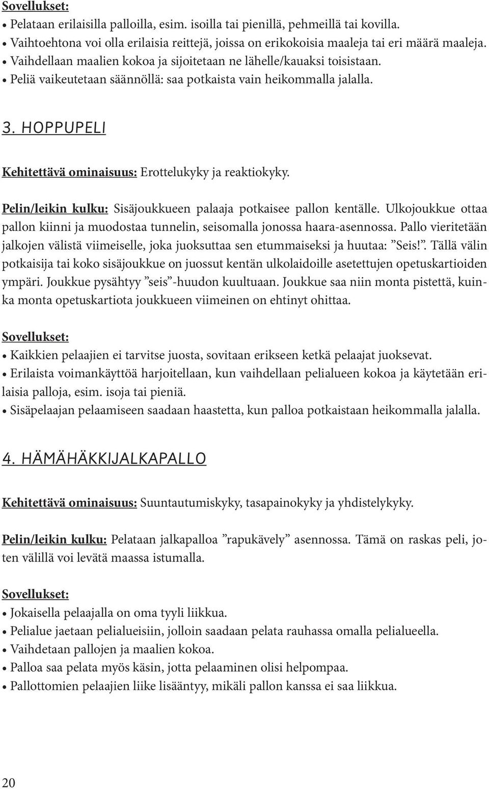 HOPPUPELI Kehitettävä ominaisuus: Erottelukyky ja reaktiokyky. Pelin/leikin kulku: Sisäjoukkueen palaaja potkaisee pallon kentälle.