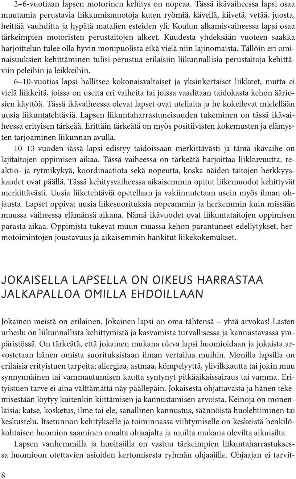 Koulun alkamisvaiheessa lapsi osaa tärkeimpien motoristen perustaitojen alkeet. Kuudesta yhdeksään vuoteen saakka harjoittelun tulee olla hyvin monipuolista eikä vielä niin lajinomaista.