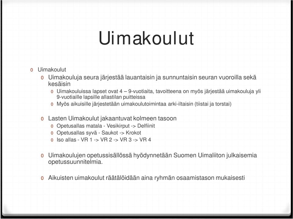 Lasten Uimakoulut jakaantuvat kolmeen tasoon 0 Opetusallas matala - Vesikirput -> Delfiinit 0 Opetusallas syvä - Saukot -> Krokot 0 Iso allas - VR 1 -> VR 2 -> VR 3 ->