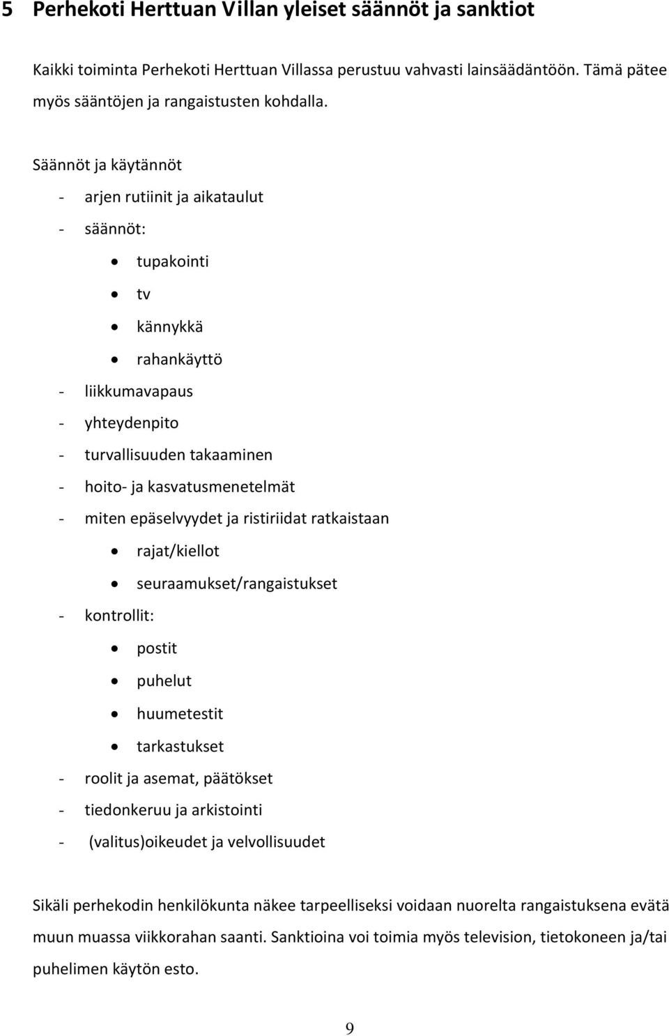 epäselvyydet ja ristiriidat ratkaistaan rajat/kiellot seuraamukset/rangaistukset - kontrollit: postit puhelut huumetestit tarkastukset - roolit ja asemat, päätökset - tiedonkeruu ja arkistointi -