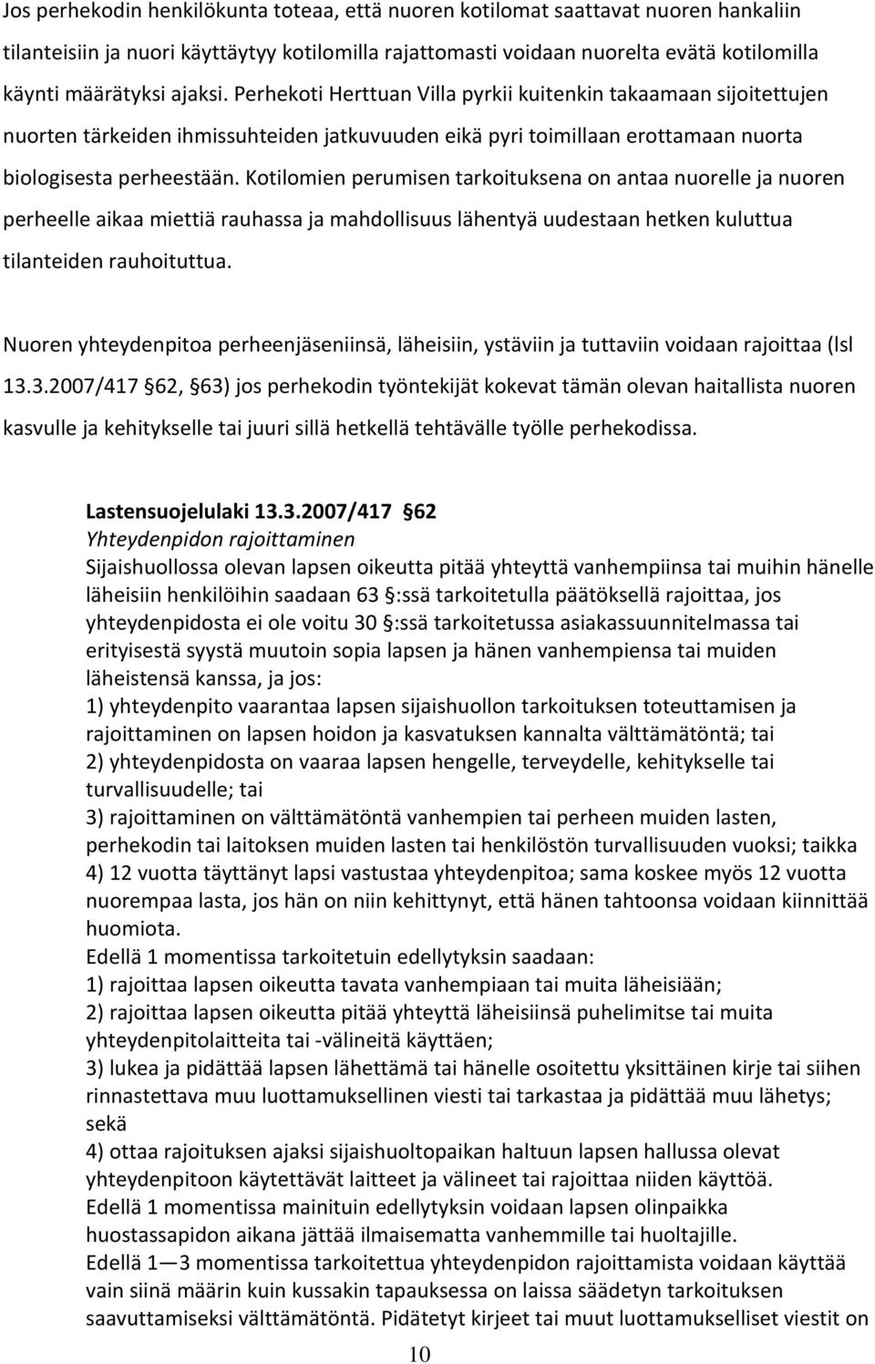 Kotilomien perumisen tarkoituksena on antaa nuorelle ja nuoren perheelle aikaa miettiä rauhassa ja mahdollisuus lähentyä uudestaan hetken kuluttua tilanteiden rauhoituttua.