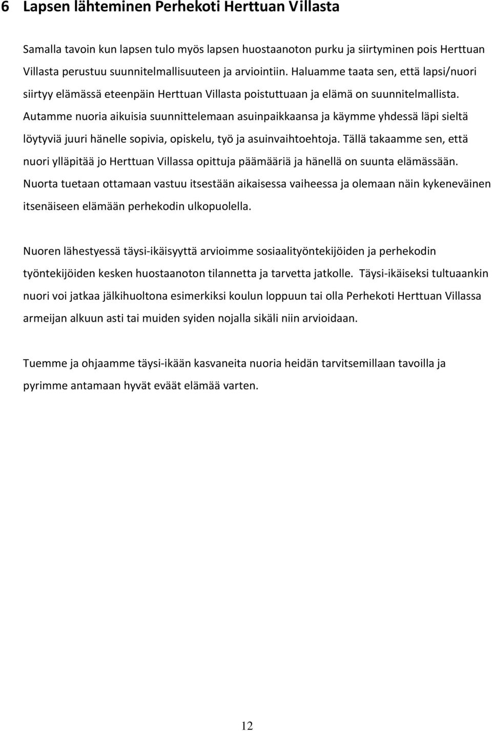 Autamme nuoria aikuisia suunnittelemaan asuinpaikkaansa ja käymme yhdessä läpi sieltä löytyviä juuri hänelle sopivia, opiskelu, työ ja asuinvaihtoehtoja.