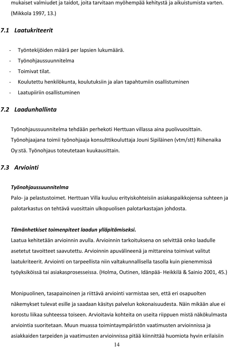 2 Laadunhallinta Työnohjaussuunnitelma tehdään perhekoti Herttuan villassa aina puolivuosittain. Työnohjaajana toimii työnohjaaja konsulttikouluttaja Jouni Sipiläinen (vtm/stt) Riihenaika Oy:stä.