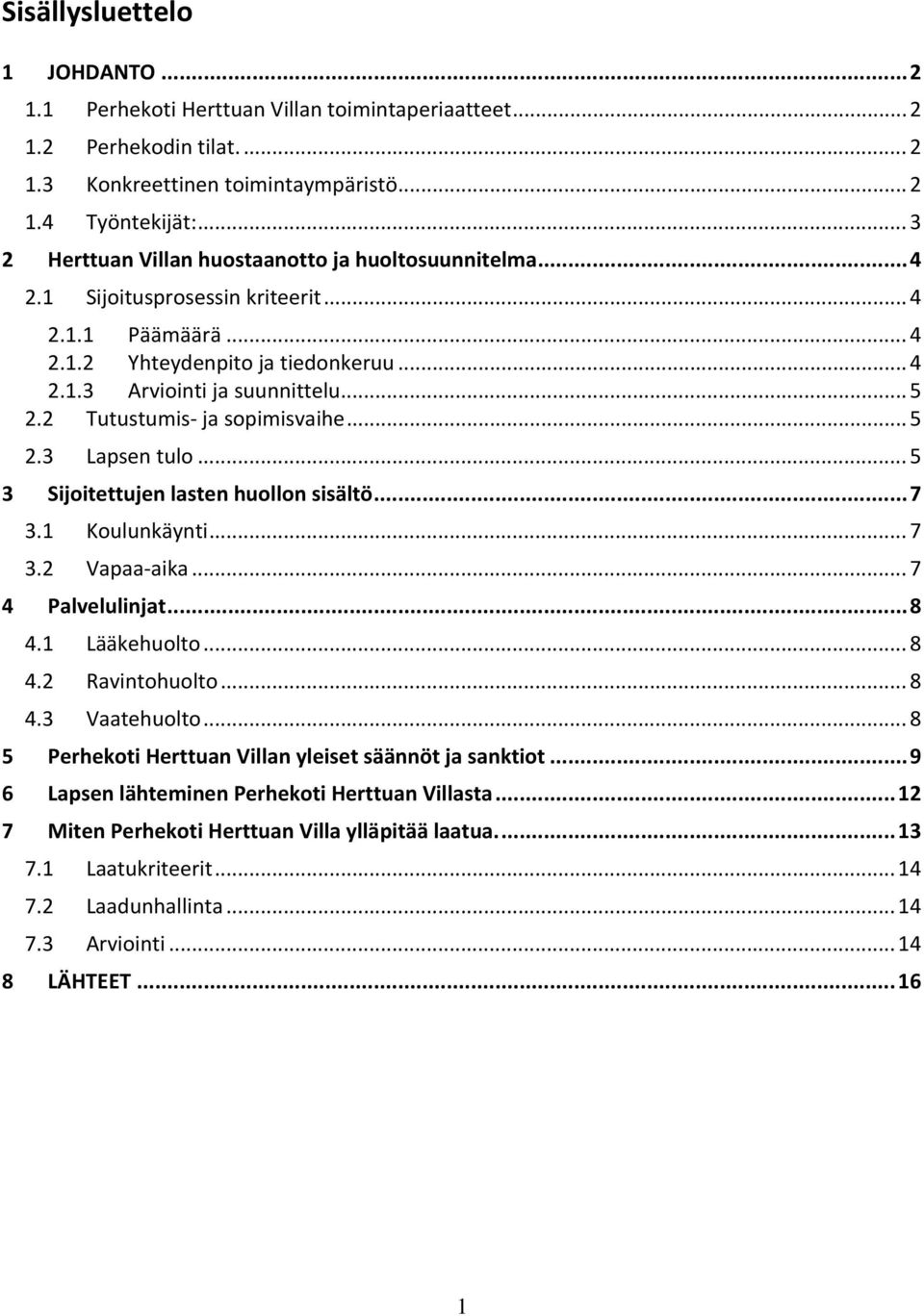 2 Tutustumis ja sopimisvaihe... 5 2.3 Lapsen tulo... 5 3 Sijoitettujen lasten huollon sisältö... 7 3.1 Koulunkäynti... 7 3.2 Vapaa aika... 7 4 Palvelulinjat... 8 4.1 Lääkehuolto... 8 4.2 Ravintohuolto.