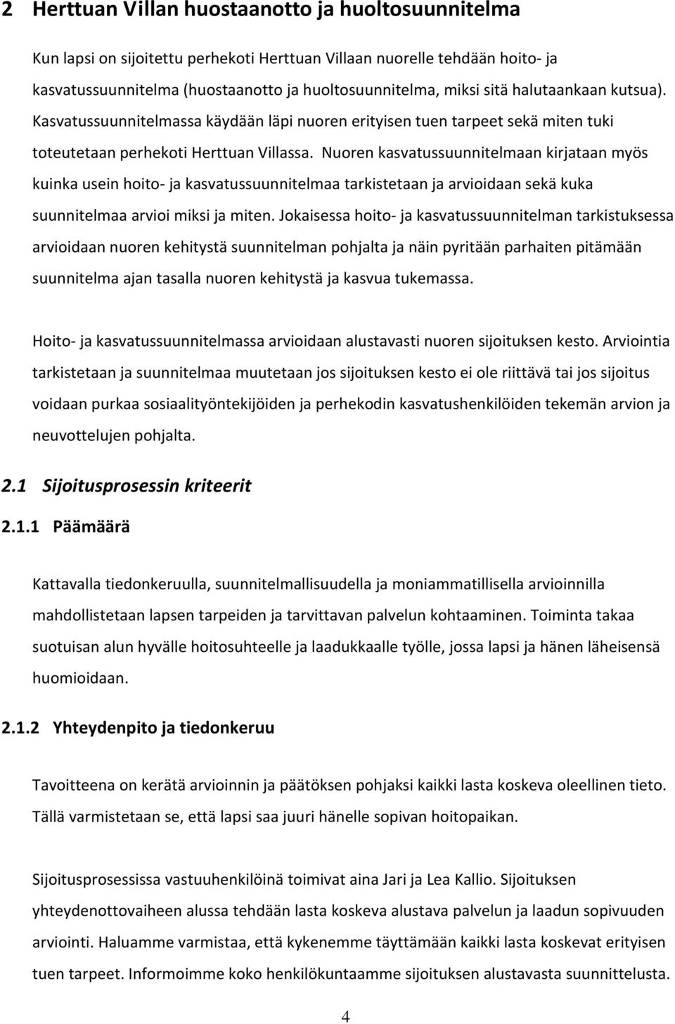 Nuoren kasvatussuunnitelmaan kirjataan myös kuinka usein hoito ja kasvatussuunnitelmaa tarkistetaan ja arvioidaan sekä kuka suunnitelmaa arvioi miksi ja miten.