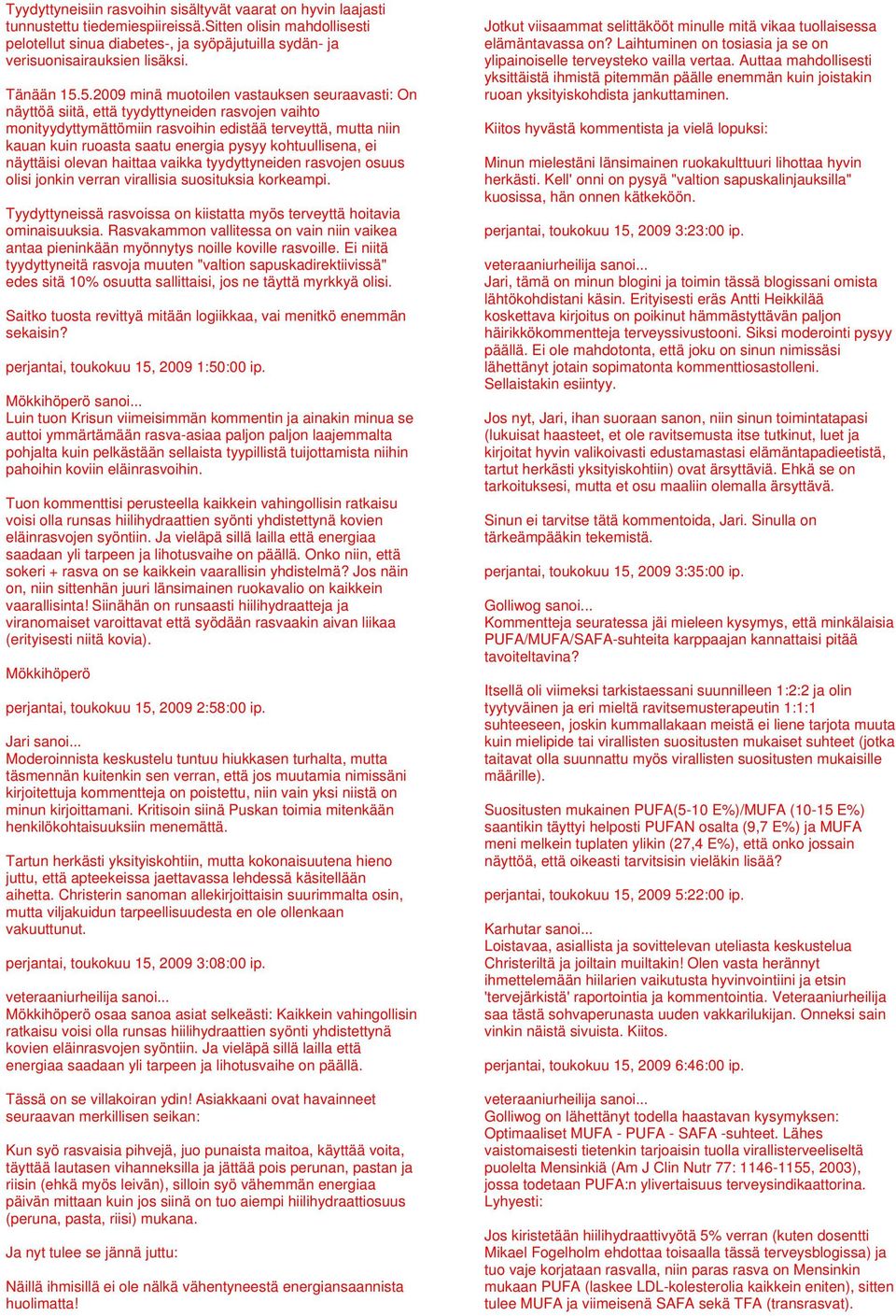 5.2009 minä muotoilen vastauksen seuraavasti: On näyttöä siitä, että tyydyttyneiden rasvojen vaihto monityydyttymättömiin rasvoihin edistää terveyttä, mutta niin kauan kuin ruoasta saatu energia