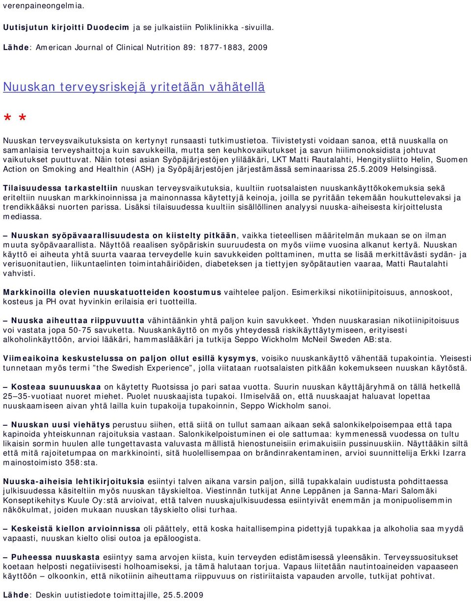 Tiivistetysti voidaan sanoa, että nuuskalla on samanlaisia terveyshaittoja kuin savukkeilla, mutta sen keuhkovaikutukset ja savun hiilimonoksidista johtuvat vaikutukset puuttuvat.