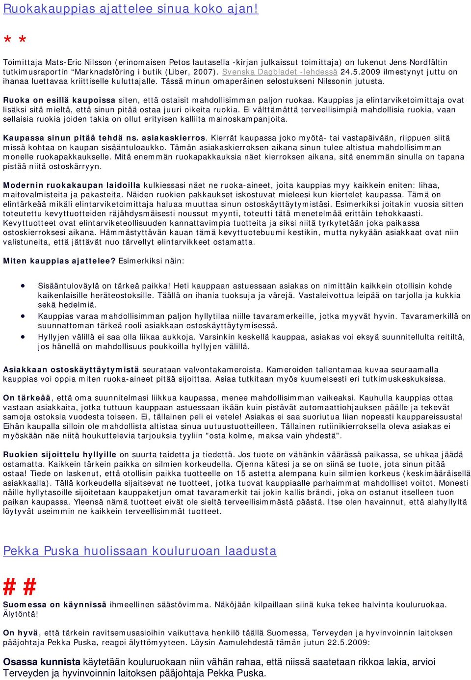 Svenska Dagbladet -lehdessä 24.5.2009 ilmestynyt juttu on ihanaa luettavaa kriittiselle kuluttajalle. Tässä minun omaperäinen selostukseni Nilssonin jutusta.