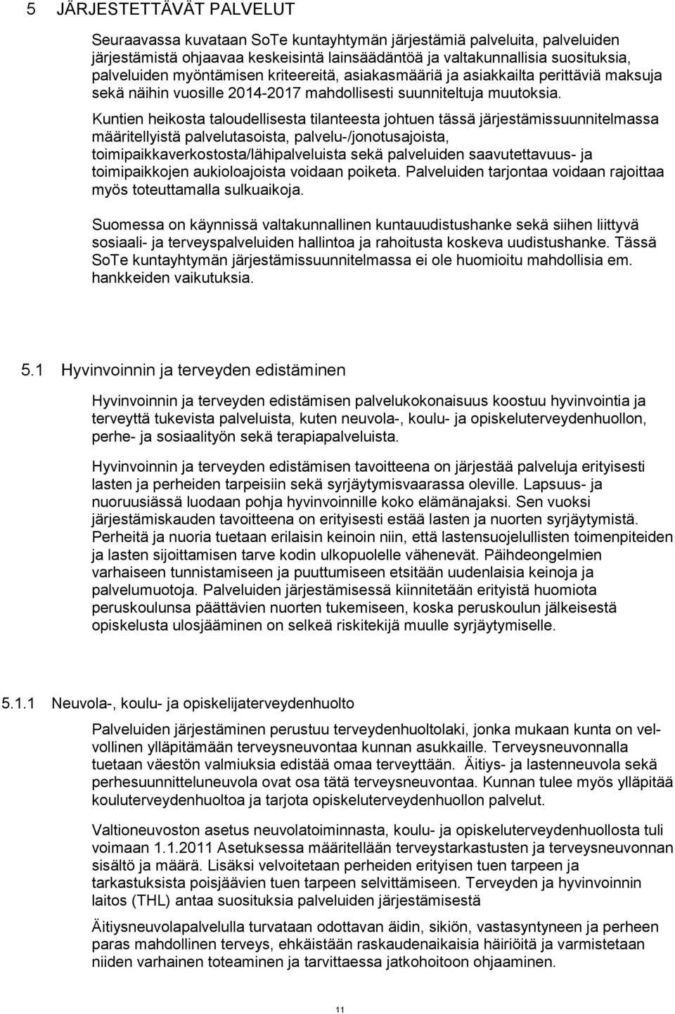 Kuntien heikosta taloudellisesta tilanteesta johtuen tässä järjestämissuunnitelmassa määritellyistä palvelutasoista, palvelu-/jonotusajoista, toimipaikkaverkostosta/lähipalveluista sekä palveluiden