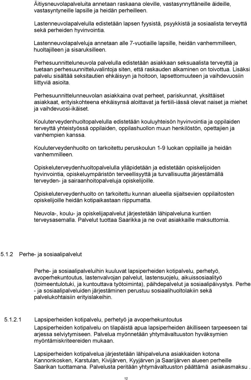 Lastenneuvolapalveluja annetaan alle 7-vuotiaille lapsille, heidän vanhemmilleen, huoltajilleen ja sisaruksilleen.