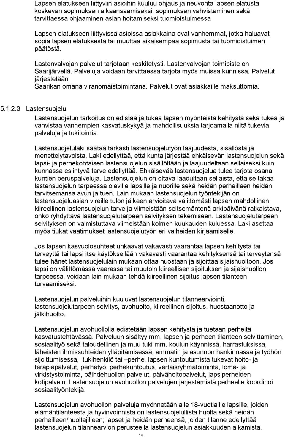 Lastenvalvojan palvelut tarjotaan keskitetysti. Lastenvalvojan toimipiste on Saarijärvellä. Palveluja voidaan tarvittaessa tarjota myös muissa kunnissa.