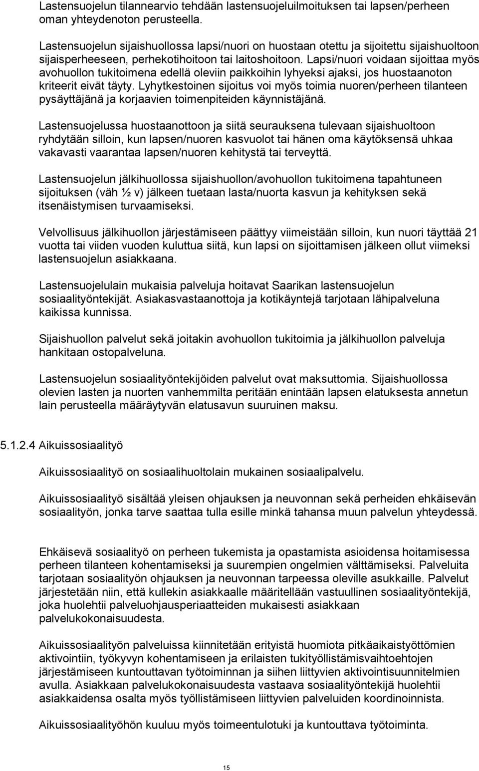 Lapsi/nuori voidaan sijoittaa myös avohuollon tukitoimena edellä oleviin paikkoihin lyhyeksi ajaksi, jos huostaanoton kriteerit eivät täyty.