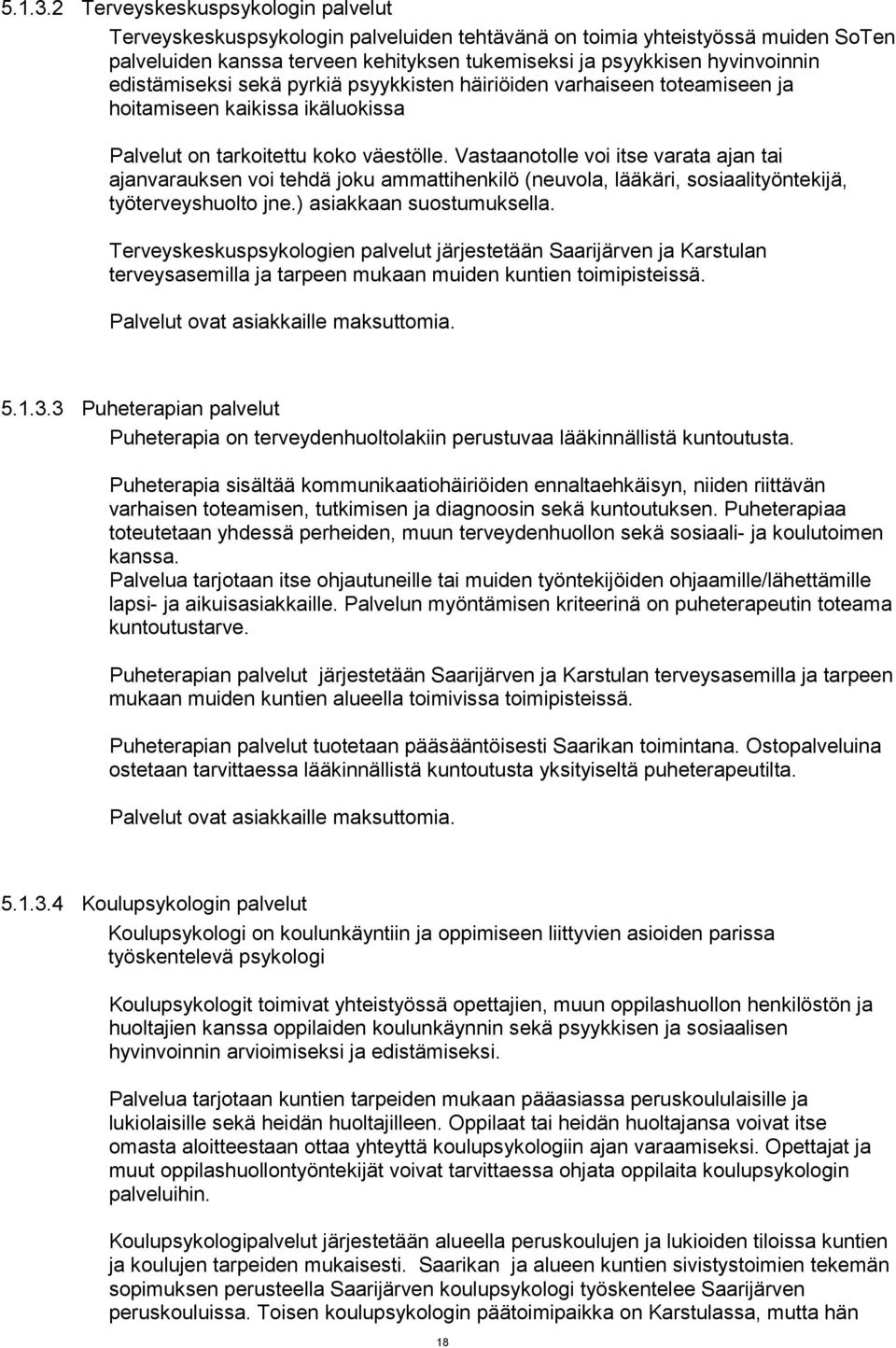 edistämiseksi sekä pyrkiä psyykkisten häiriöiden varhaiseen toteamiseen ja hoitamiseen kaikissa ikäluokissa Palvelut on tarkoitettu koko väestölle.