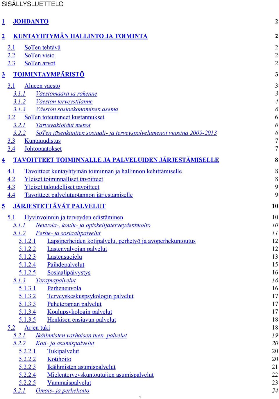 3 Kuntauudistus 7 3.4 Johtopäätökset 7 4 TAVOITTEET TOIMINNALLE JA PALVELUIDEN JÄRJESTÄMISELLE 8 4.1 Tavoitteet kuntayhtymän toiminnan ja hallinnon kehittämiselle 8 4.