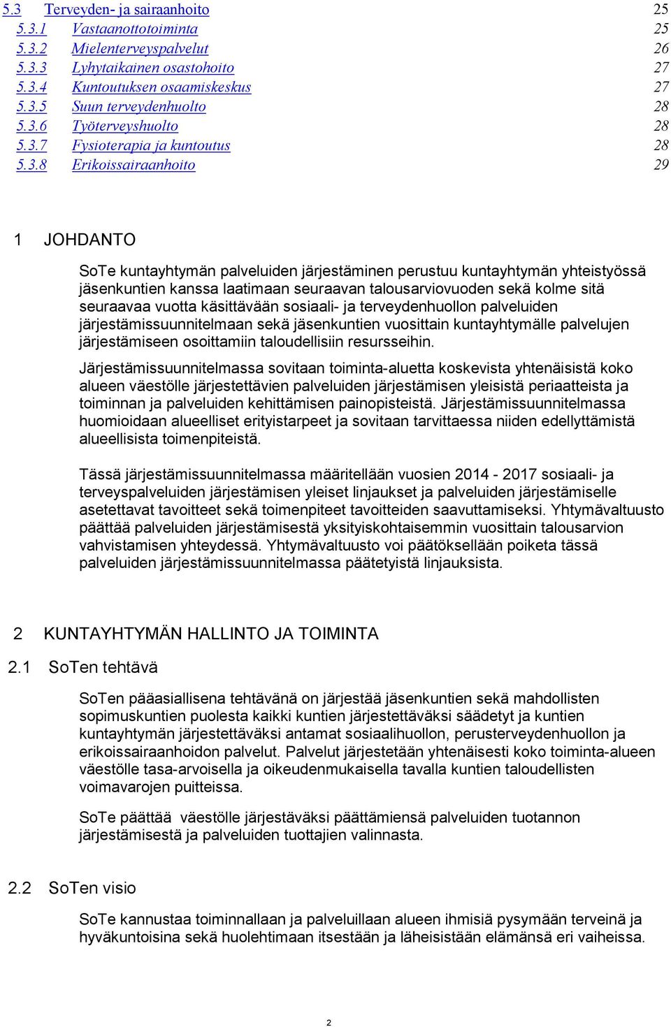 talousarviovuoden sekä kolme sitä seuraavaa vuotta käsittävään sosiaali- ja terveydenhuollon palveluiden järjestämissuunnitelmaan sekä jäsenkuntien vuosittain kuntayhtymälle palvelujen järjestämiseen