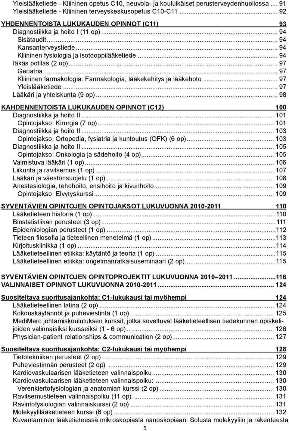 .. 97 Geriatria... 97 Kliininen farmakologia: Farmakologia, lääkekehitys ja lääkehoto... 97 Yleislääketiede... 97 Lääkäri ja yhteiskunta (9 op).