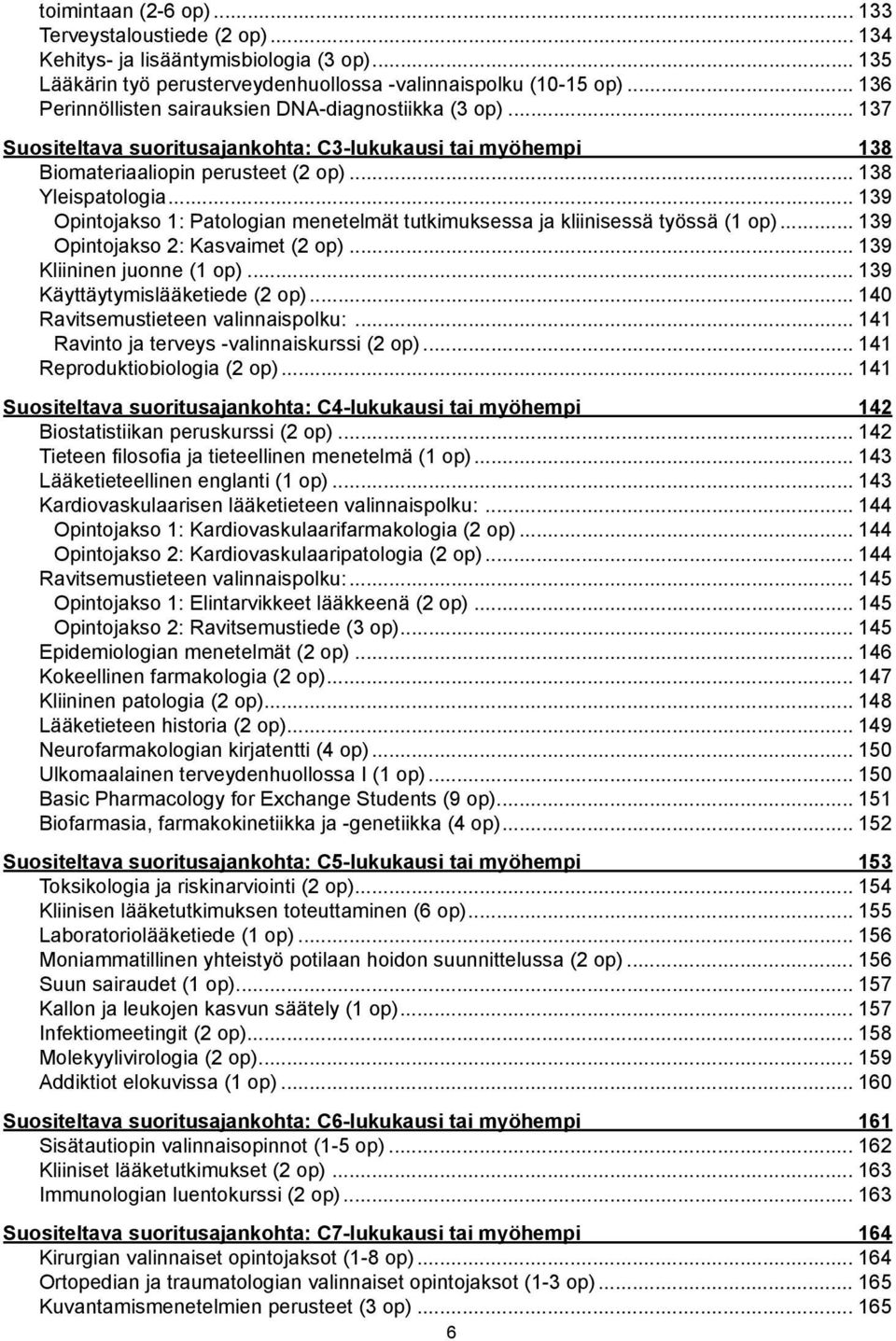 .. 139 Opintojakso 1: Patologian menetelmät tutkimuksessa ja kliinisessä työssä (1 op)... 139 Opintojakso 2: Kasvaimet (2 op)... 139 Kliininen juonne (1 op)... 139 Käyttäytymislääketiede (2 op).