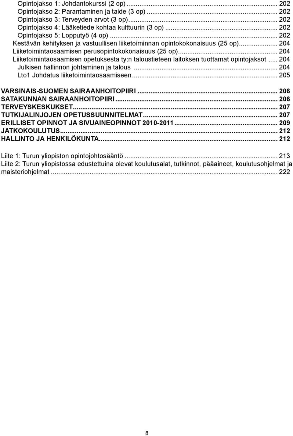 .. 204 Liiketoimintaosaamisen opetuksesta ty:n taloustieteen laitoksen tuottamat opintojaksot... 204 Julkisen hallinnon johtaminen ja talous... 204 Lto1 Johdatus liiketoimintaosaamiseen.