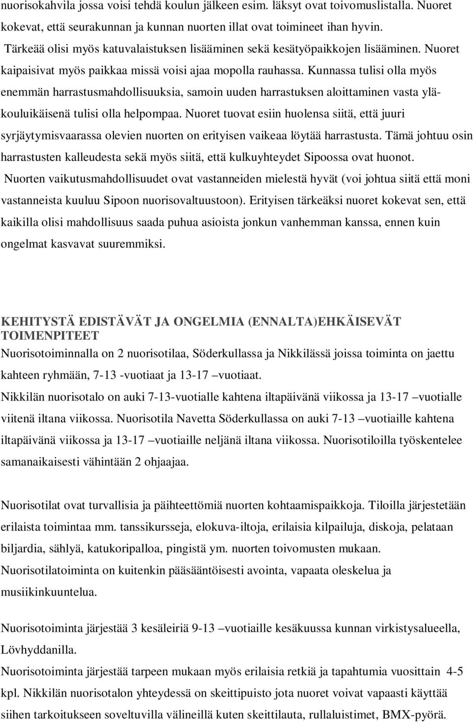 Kunnassa tulisi olla myös enemmän harrastusmahdollisuuksia, samoin uuden harrastuksen aloittaminen vasta yläkouluikäisenä tulisi olla helpompaa.