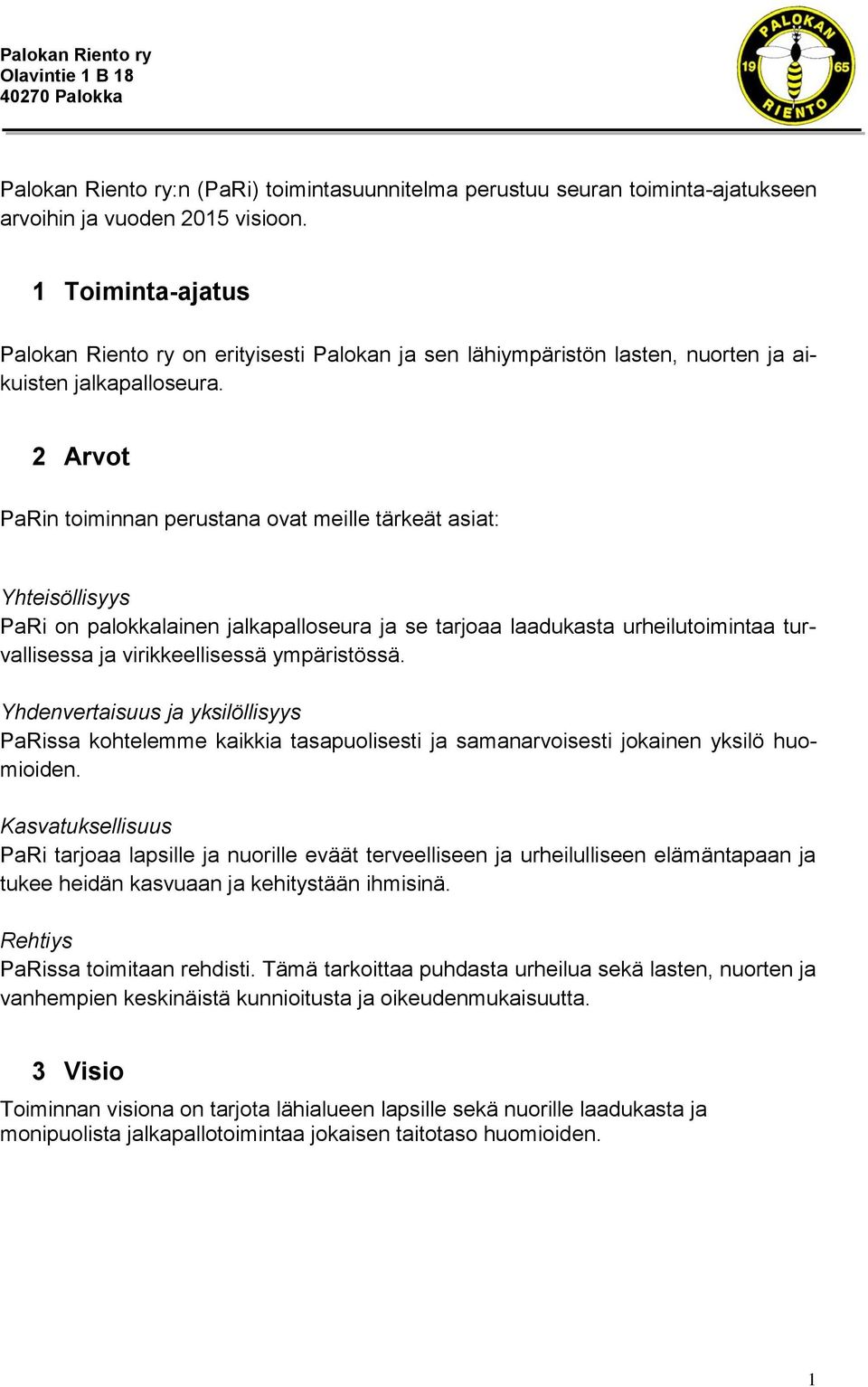 2 Arvot PaRin toiminnan perustana ovat meille tärkeät asiat: Yhteisöllisyys PaRi on palokkalainen jalkapalloseura ja se tarjoaa laadukasta urheilutoimintaa turvallisessa ja virikkeellisessä