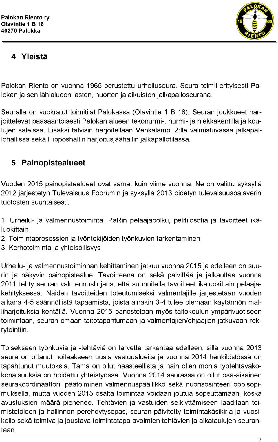 Lisäksi talvisin harjoitellaan Vehkalampi 2:lle valmistuvassa jalkapallohallissa sekä Hipposhallin harjoitusjäähallin jalkapallotilassa.