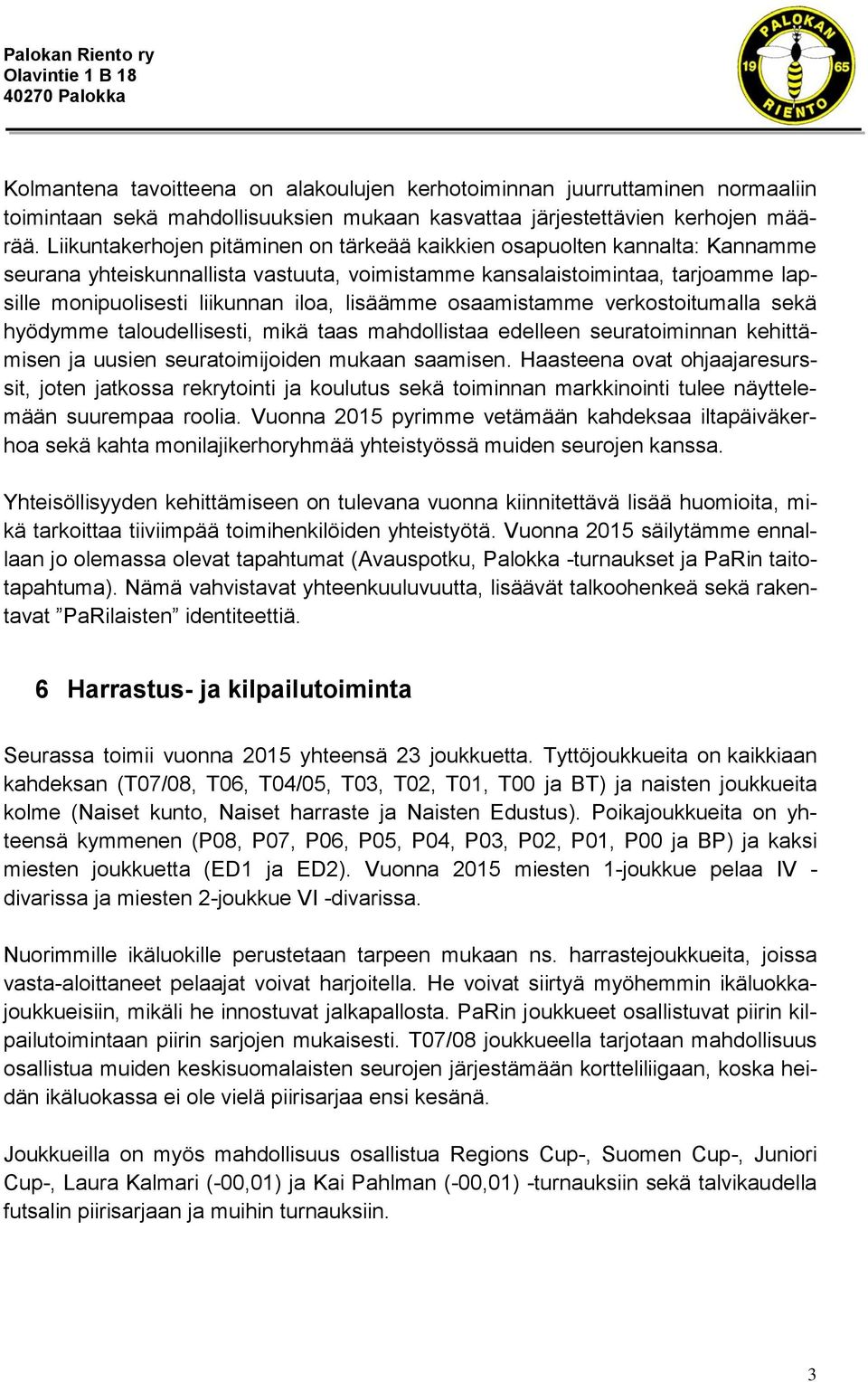 lisäämme osaamistamme verkostoitumalla sekä hyödymme taloudellisesti, mikä taas mahdollistaa edelleen seuratoiminnan kehittämisen ja uusien seuratoimijoiden mukaan saamisen.