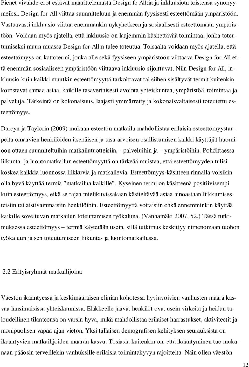 Voidaan myös ajatella, että inkluusio on laajemmin käsitettävää toimintaa, jonka toteutumiseksi muun muassa Design for All:n tulee toteutua.
