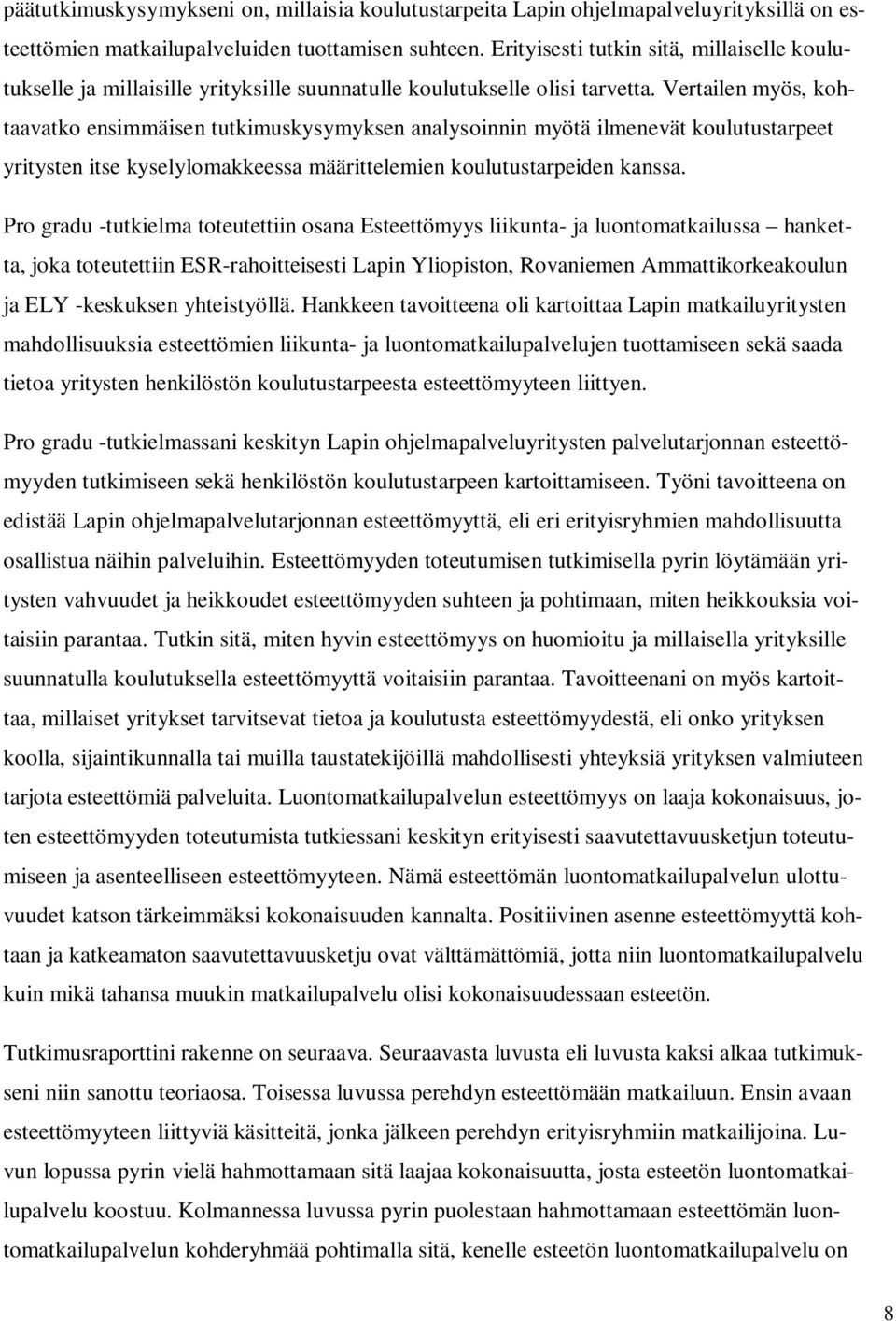 Vertailen myös, kohtaavatko ensimmäisen tutkimuskysymyksen analysoinnin myötä ilmenevät koulutustarpeet yritysten itse kyselylomakkeessa määrittelemien koulutustarpeiden kanssa.