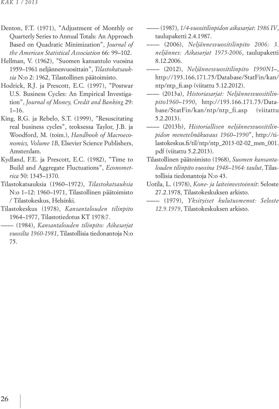 King, R.G. ja Rebelo, S.T. (1999), Resuscitating real business cycles, teoksessa Taylor, J.B. ja Woodford, M. (toim.), Handbook of Macroeconomics, Volume 1B, Elsevier Science Publishers, Amsterdam.