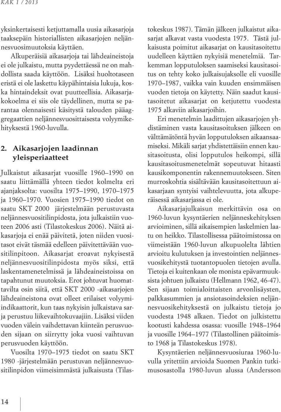 Lisäksi huoltotaseen eristä ei ole laskettu käypähintaisia lukuja, koska hintaindeksit ovat puutteellisia.