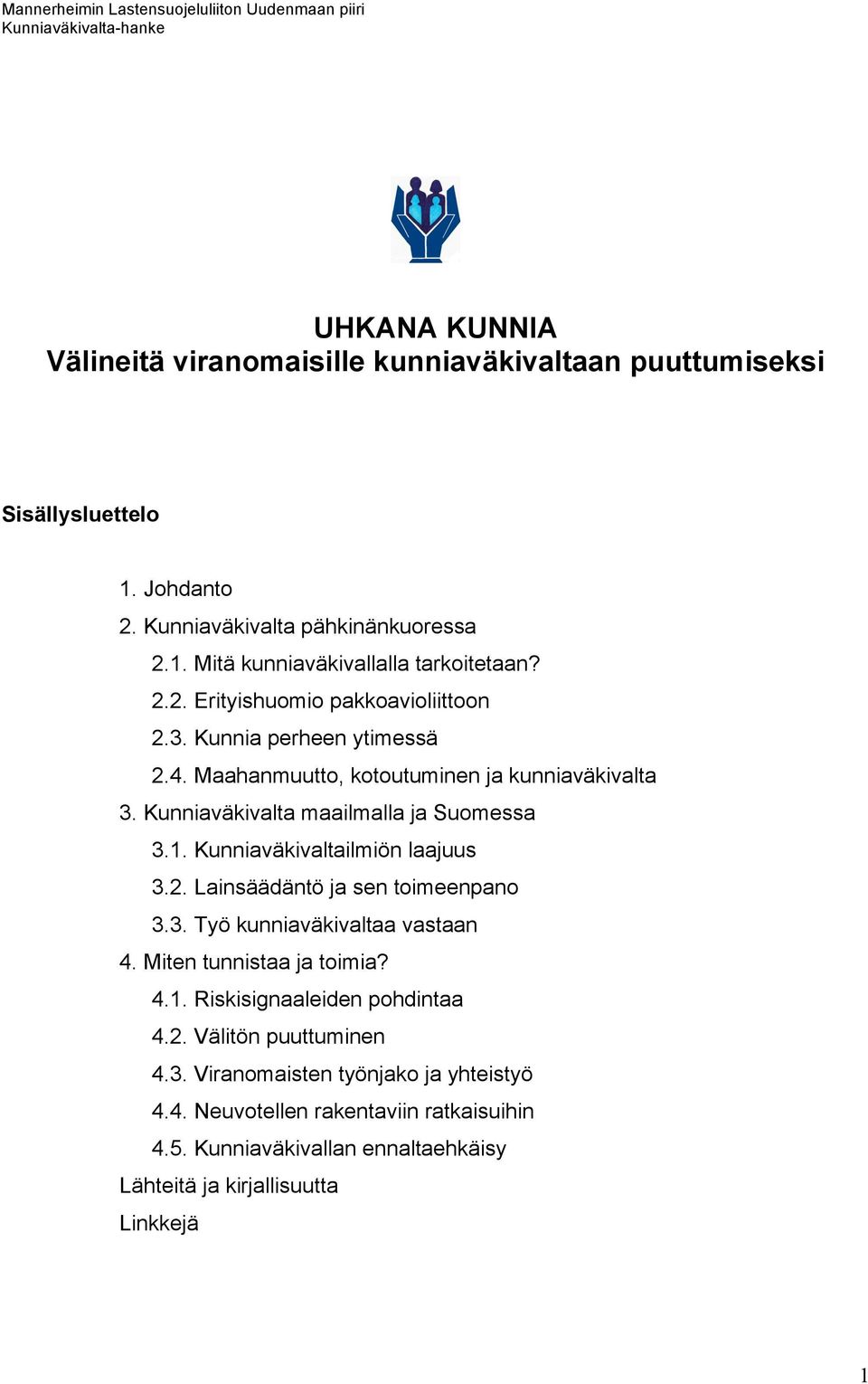 Kunniaväkivaltailmiön laajuus 3.2. Lainsäädäntö ja sen toimeenpano 3.3. Työ kunniaväkivaltaa vastaan 4. Miten tunnistaa ja toimia? 4.1. Riskisignaaleiden pohdintaa 4.2. Välitön puuttuminen 4.