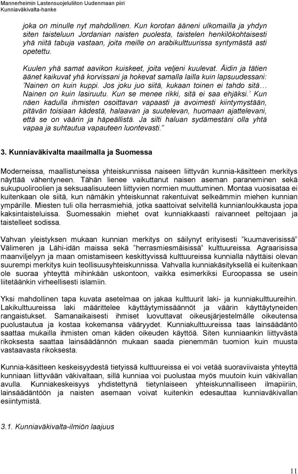 Kuulen yhä samat aavikon kuiskeet, joita veljeni kuulevat. Äidin ja tätien äänet kaikuvat yhä korvissani ja hokevat samalla lailla kuin lapsuudessani: Nainen on kuin kuppi.