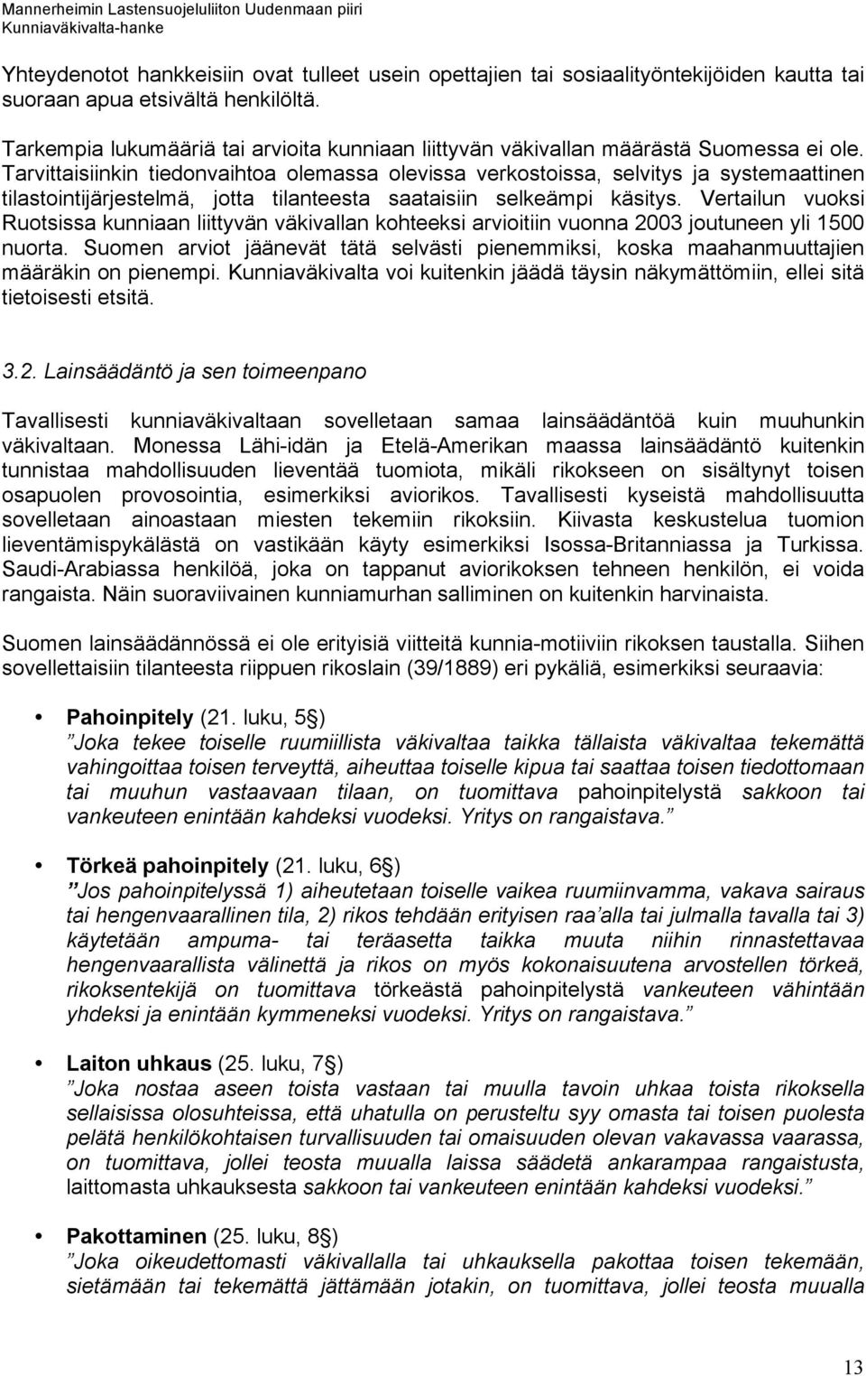 Tarvittaisiinkin tiedonvaihtoa olemassa olevissa verkostoissa, selvitys ja systemaattinen tilastointijärjestelmä, jotta tilanteesta saataisiin selkeämpi käsitys.