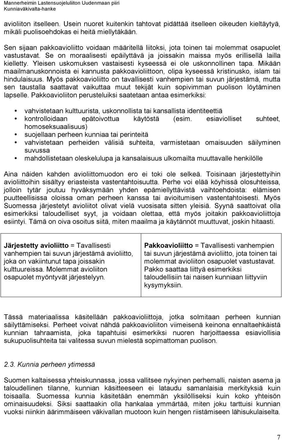 Yleisen uskomuksen vastaisesti kyseessä ei ole uskonnollinen tapa. Mikään maailmanuskonnoista ei kannusta pakkoavioliittoon, olipa kyseessä kristinusko, islam tai hindulaisuus.