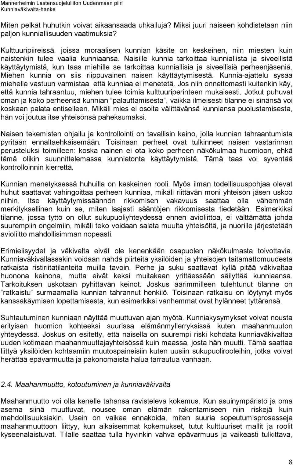 Naisille kunnia tarkoittaa kunniallista ja siveellistä käyttäytymistä, kun taas miehille se tarkoittaa kunniallisia ja siveellisiä perheenjäseniä.