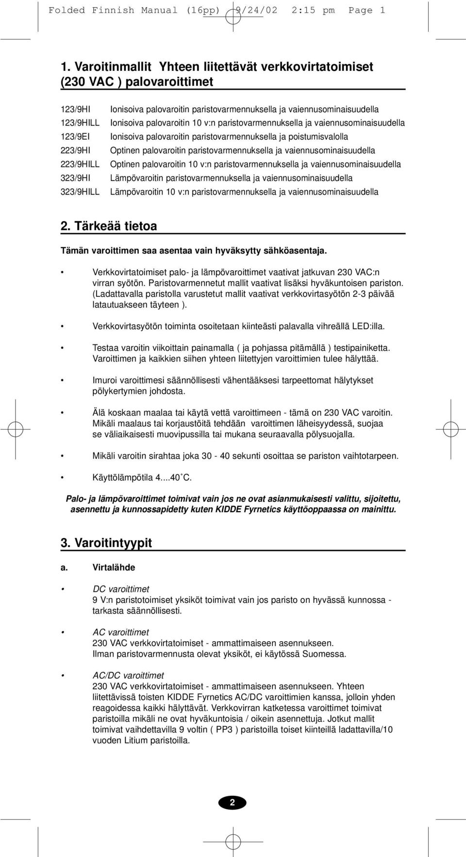 vaiennusominaisuudella Ionisoiva palovaroitin 10 v:n paristovarmennuksella ja vaiennusominaisuudella Ionisoiva palovaroitin paristovarmennuksella ja poistumisvalolla Optinen palovaroitin