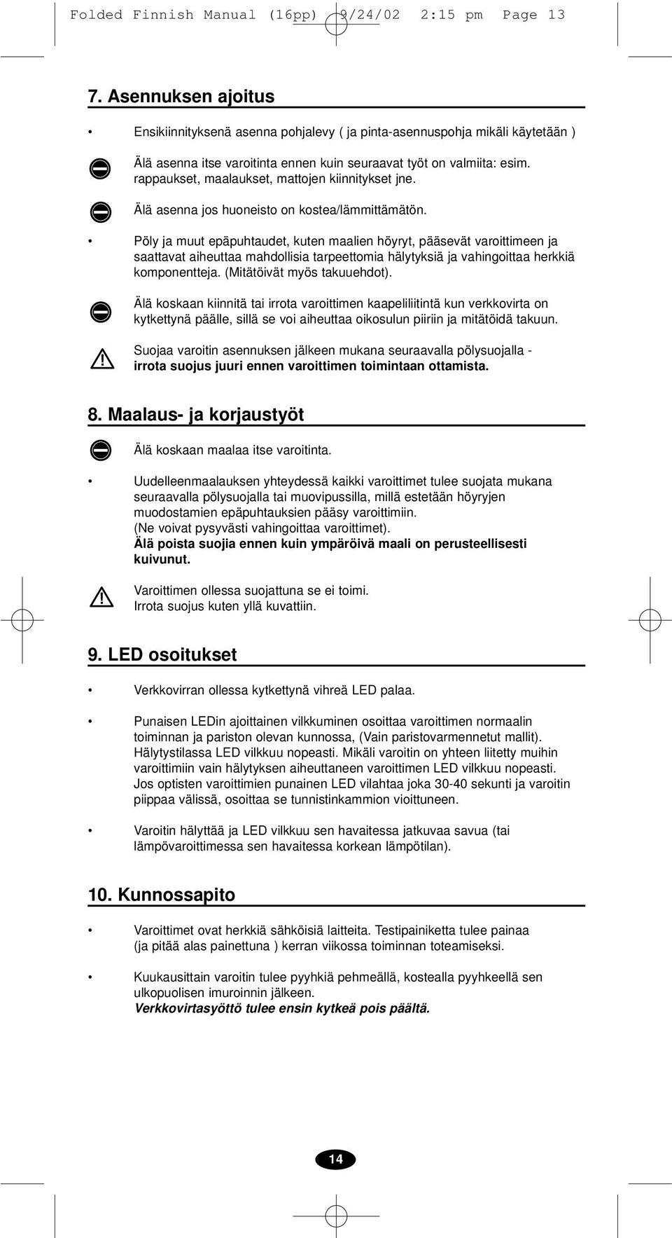 rappaukset, maalaukset, mattojen kiinnitykset jne. Älä asenna jos huoneisto on kostea/lämmittämätön.