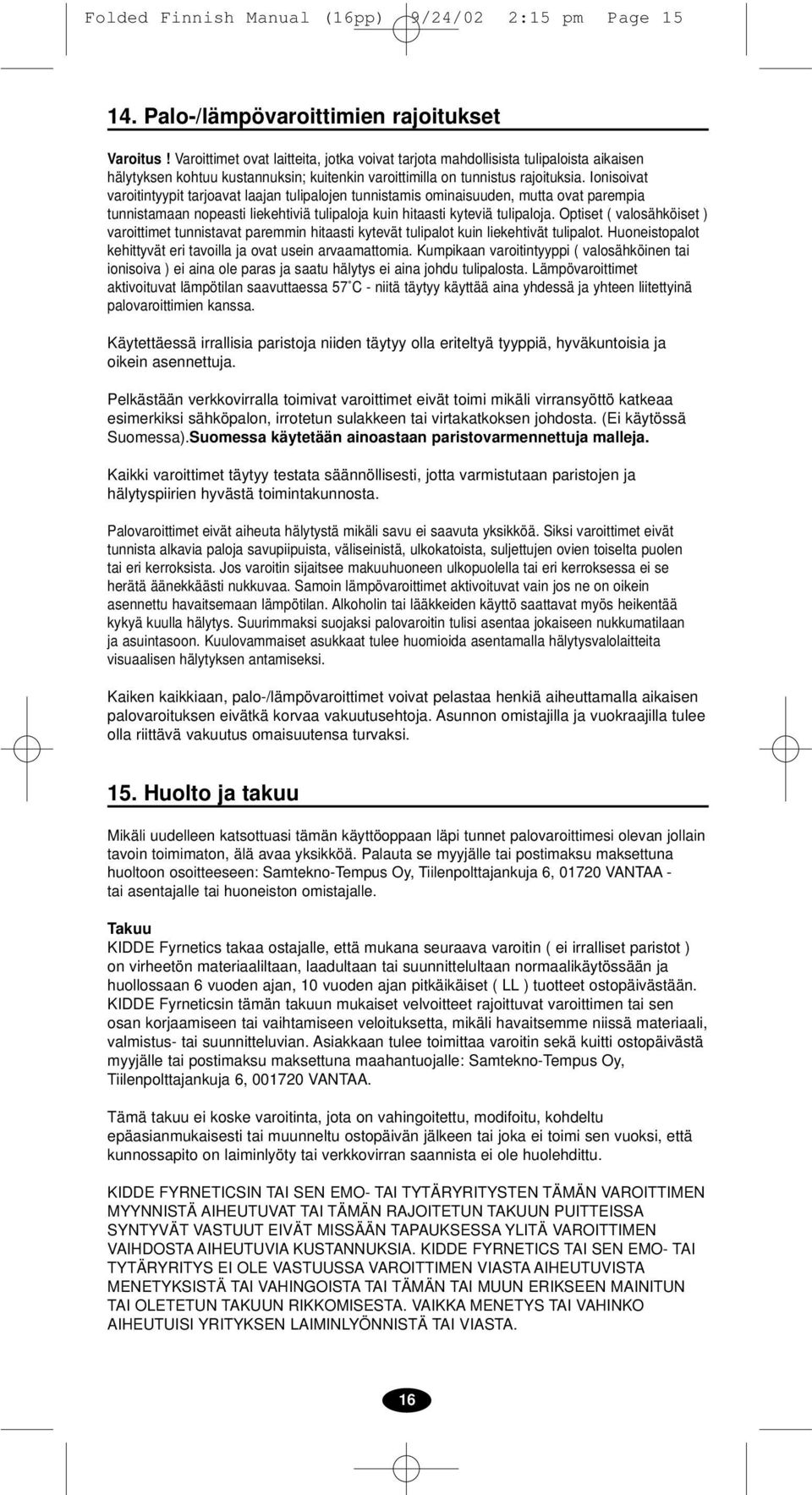 Ionisoivat varoitintyypit tarjoavat laajan tulipalojen tunnistamis ominaisuuden, mutta ovat parempia tunnistamaan nopeasti liekehtiviä tulipaloja kuin hitaasti kyteviä tulipaloja.