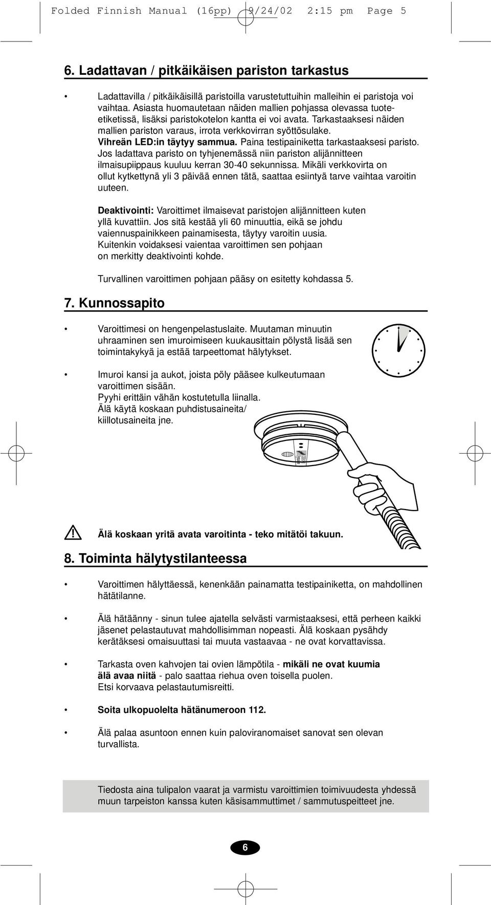 Vihreän LED:in täytyy sammua. Paina testipainiketta tarkastaaksesi paristo. Jos ladattava paristo on tyhjenemässä niin pariston alijännitteen ilmaisupiippaus kuuluu kerran 30-40 sekunnissa.