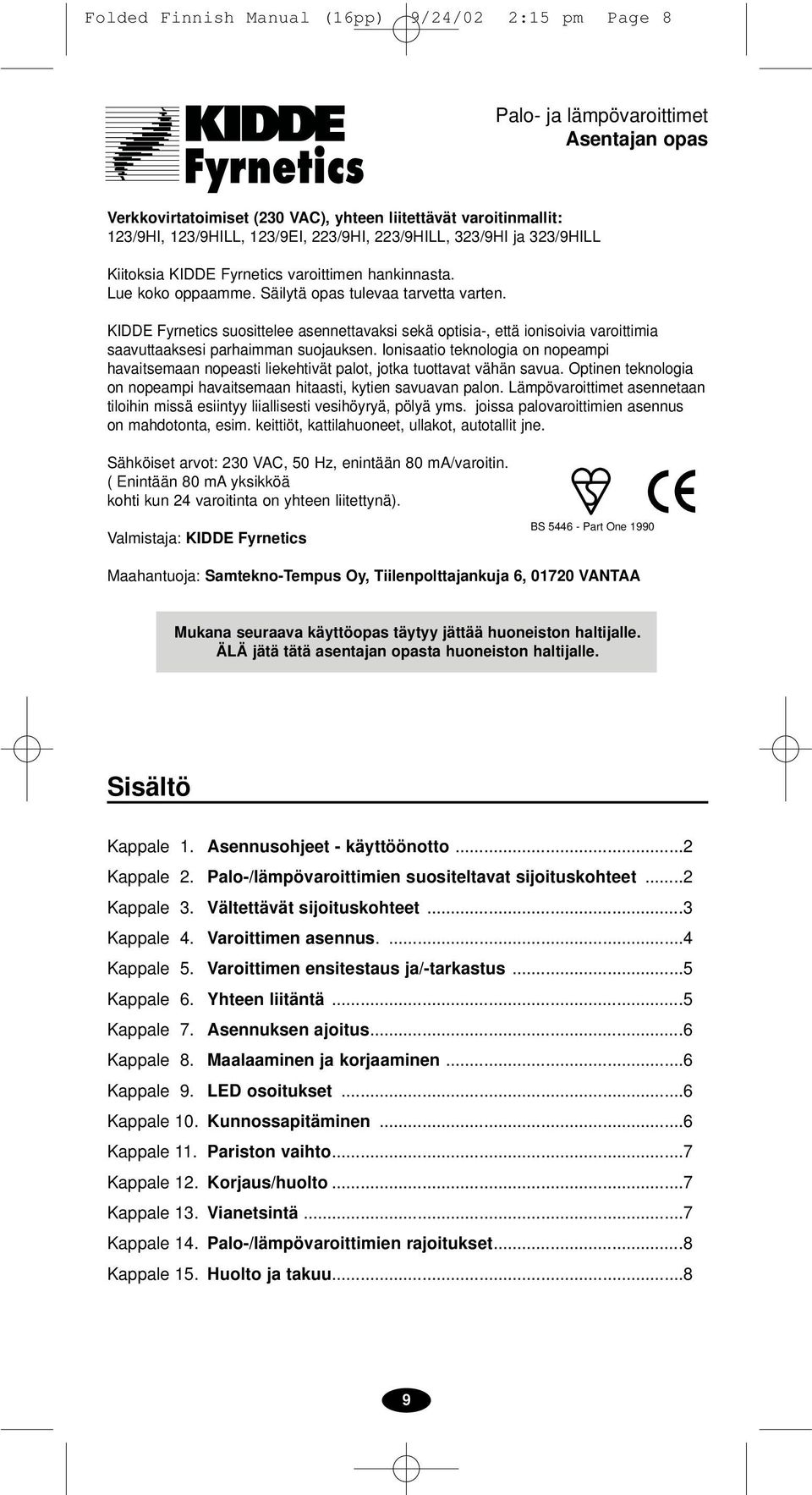 KIDDE Fyrnetics suosittelee asennettavaksi sekä optisia-, että ionisoivia varoittimia saavuttaaksesi parhaimman suojauksen.