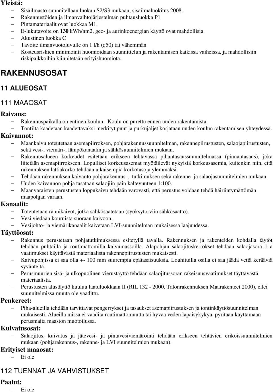 suunnittelun ja rakentamisen kaikissa vaiheissa, ja mahdollisiin riskipaikkoihin kiinnitetään erityishuomiota. RAKENNUSOSAT 11 ALUEOSAT 111 MAAOSAT Raivaus: Rakennuspaikalla on entinen koulun.