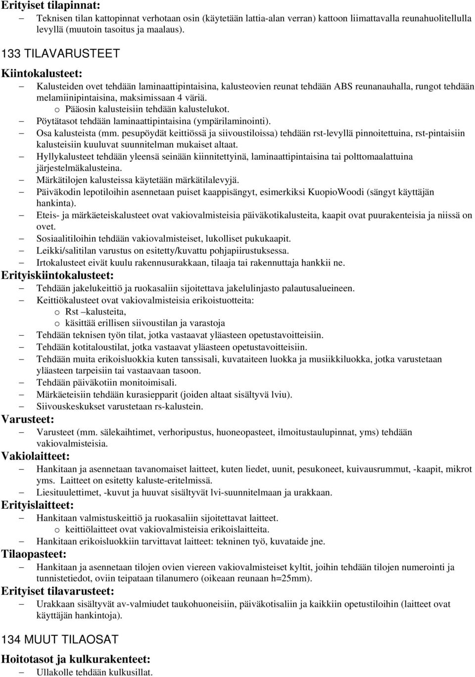 o Pääosin kalusteisiin tehdään kalustelukot. Pöytätasot tehdään laminaattipintaisina (ympärilaminointi). Osa kalusteista (mm.