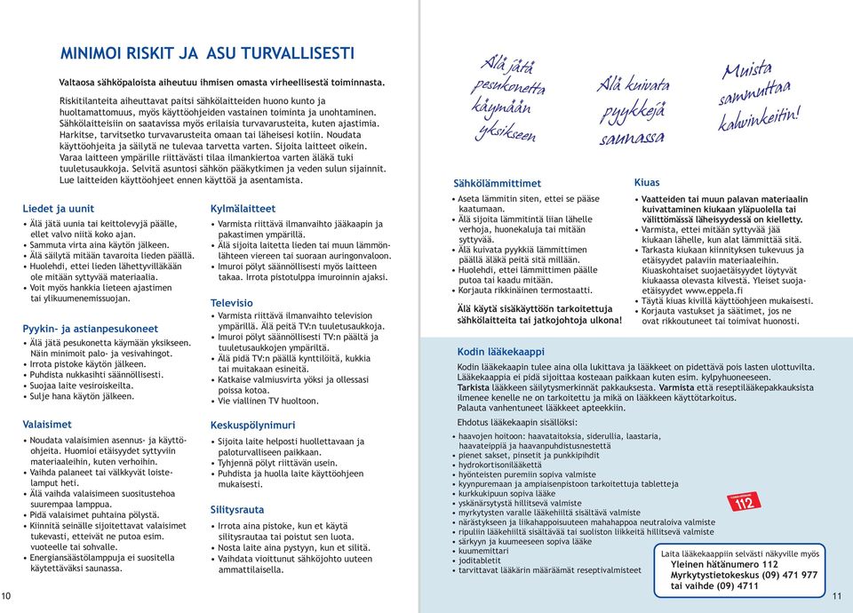 Sähkölaitteisiin on saatavissa myös erilaisia turvavarusteita, kuten ajastimia. Harkitse, tarvitsetko turvavarusteita omaan tai läheisesi kotiin.