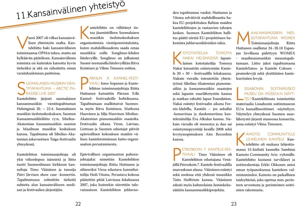 SUOMALAISEN MUSIIKIN VIEN- TITAPAHTUMA ARCTIC PA- RADISE LIVE 2007 Kanteleliitto järjesti suomalaisen kansanmusiikin vientitapahtuman Helsingissä 20. 22.4.